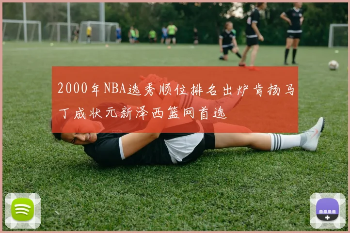 2000年NBA选秀顺位排名出炉肯扬马丁成状元新泽西篮网首选