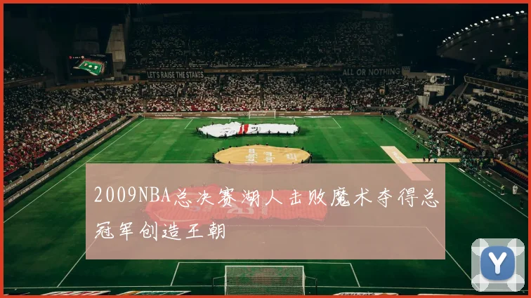 2009NBA总决赛湖人击败魔术夺得总冠军创造王朝